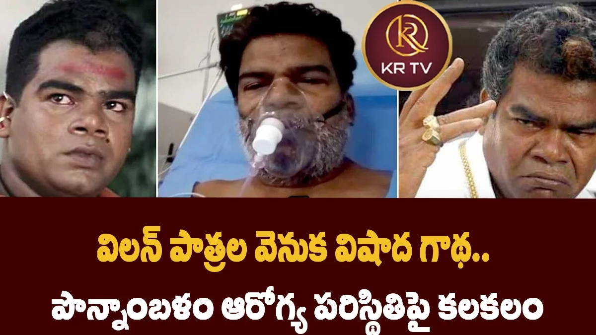 విలన్‌ పాత్రల వెనుక విషాద గాథ.. పొన్నాంబళం ఆరోగ్య పరిస్థితిపై కలకలం