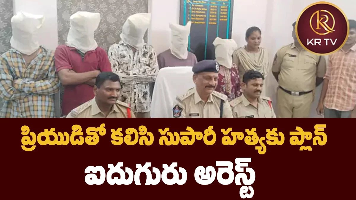 ప్రియుడితో కలిసి సుపారీ హత్యకు ప్లాన్ – ఐదుగురు అరెస్ట్