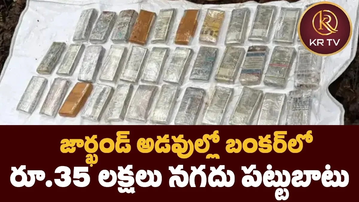 జార్ఖండ్ అడవుల్లో బంకర్లో రూ.35 లక్షలు నగదు పట్టుబాటు