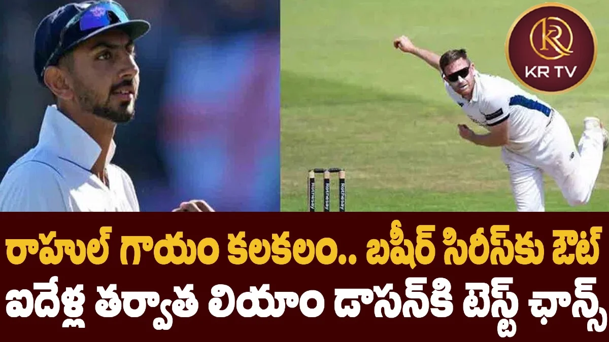 రాహుల్ గాయం కలకలం.. బషీర్ సిరీస్కు ఔట్ – ఐదేళ్ల తర్వాత లియాం డాసన్కి టెస్ట్ ఛాన్స్