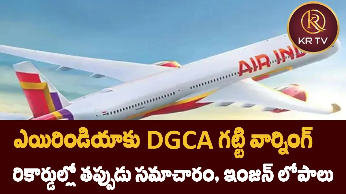 ఎయిరిండియాకు DGCA గట్టి వార్నింగ్ – రికార్డుల్లో తప్పుడు సమాచారం, ఇంజిన్ లోపాలు