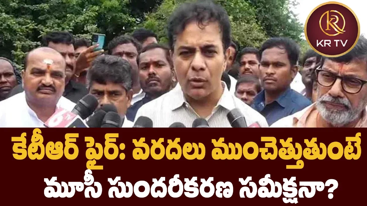 కేటీఆర్ ఫైర్: వరదలు ముంచెత్తుతుంటే.. మూసీ సుందరీకరణ సమీక్షనా?